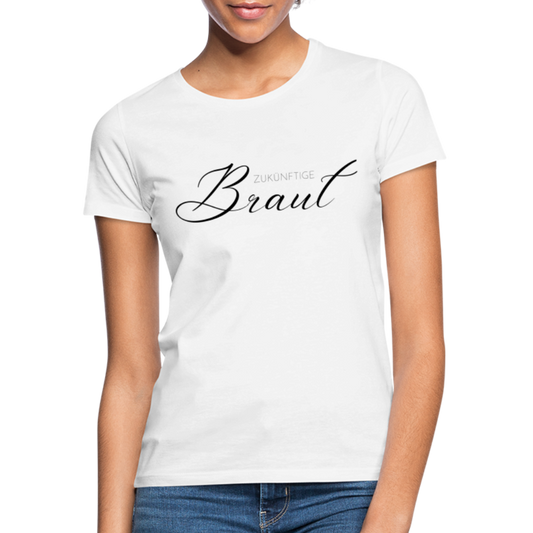 Frauen T-Shirt "Zukünftige Braut" - weiß